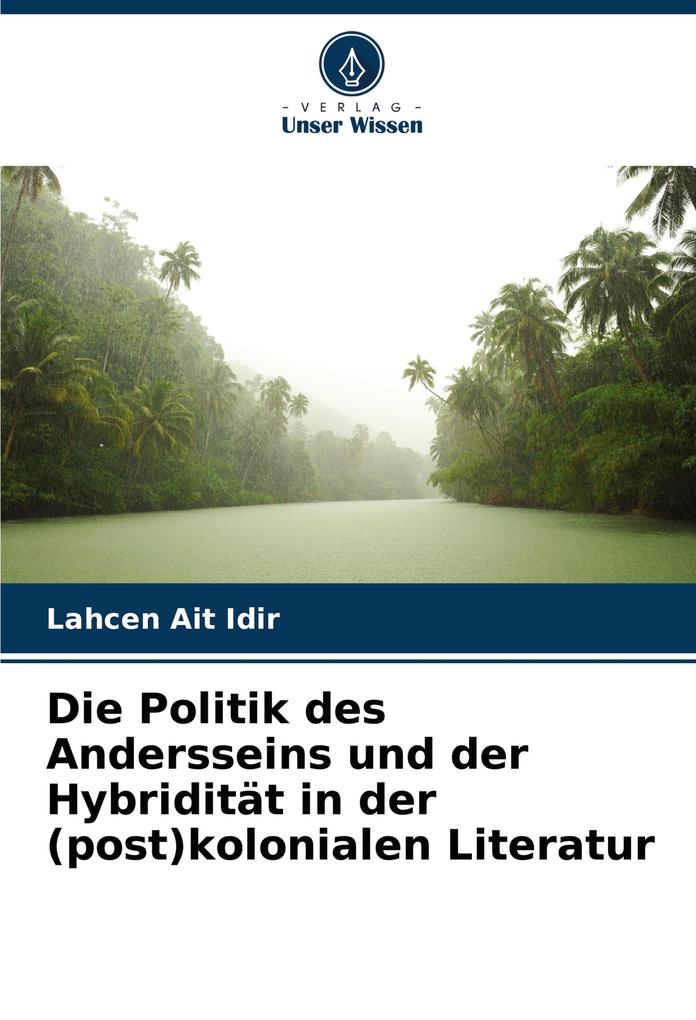 Die Politik des Andersseins und der Hybridität in der (post)kolonialen Literatur
