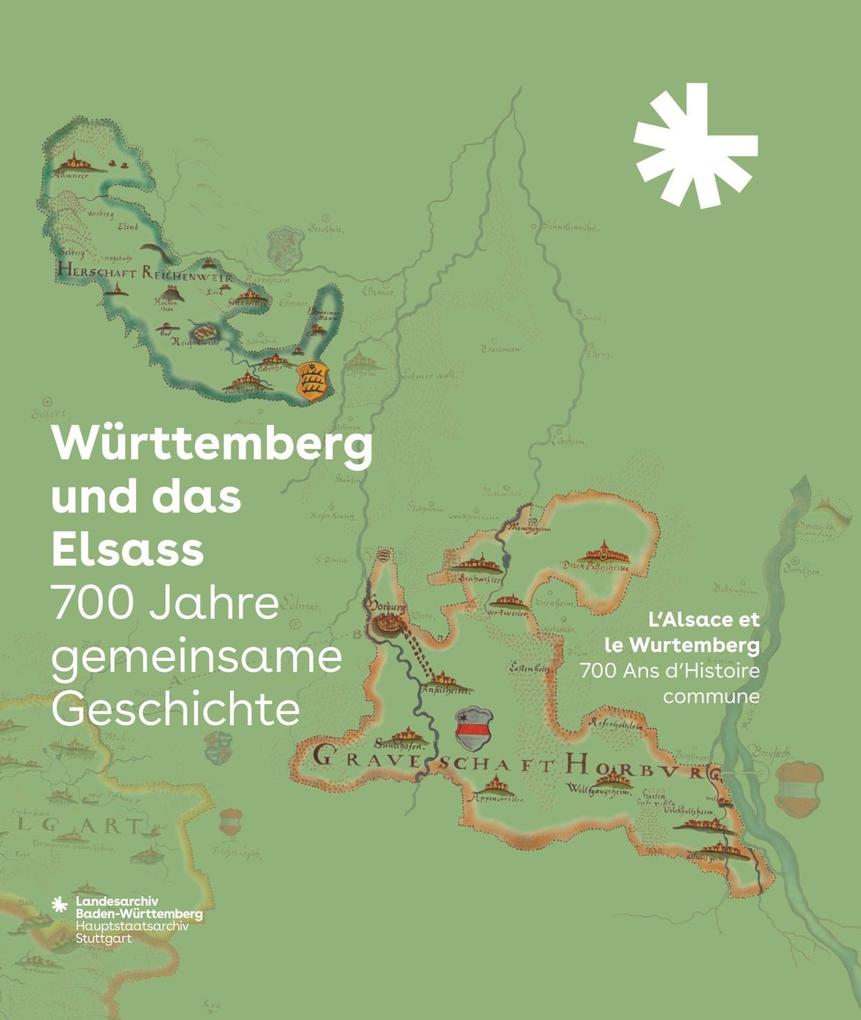 Württemberg und das Elsass: 700 Jahre gemeinsame Geschichte. L‘Alsace et le Wurtemberg: 700 Ans d‘Histoire commune
