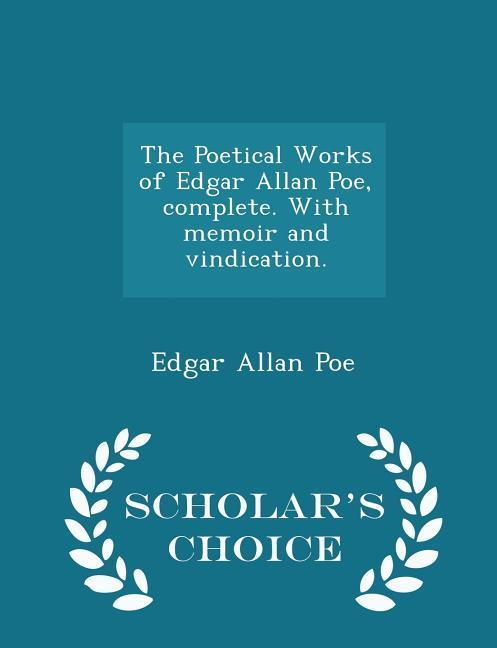 The Poetical Works of Edgar Allan Poe Complete. with Memoir and Vindication. - Scholar‘s Choice Edition