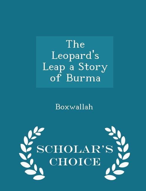 The Leopard‘s Leap a Story of Burma - Scholar‘s Choice Edition