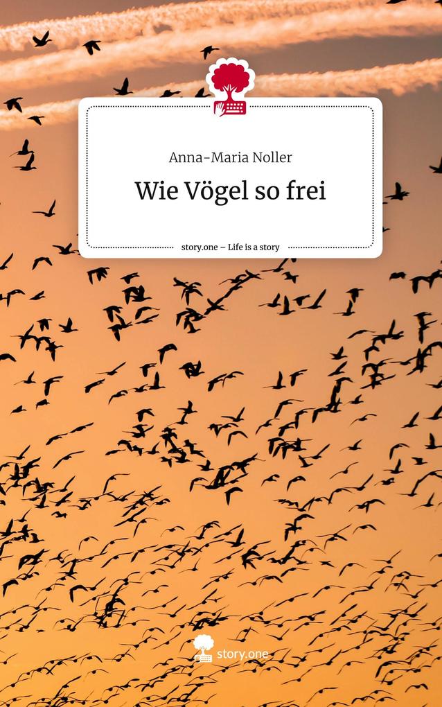 Wie Vögel so frei. Life is a Story - story.one