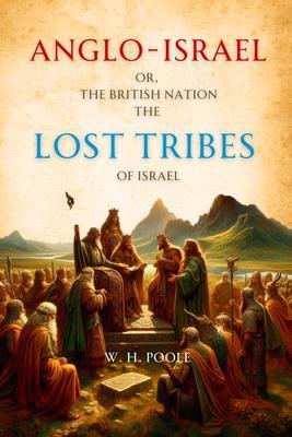 Anglo-Israel; or The British Nation the Lost Tribes of Israel