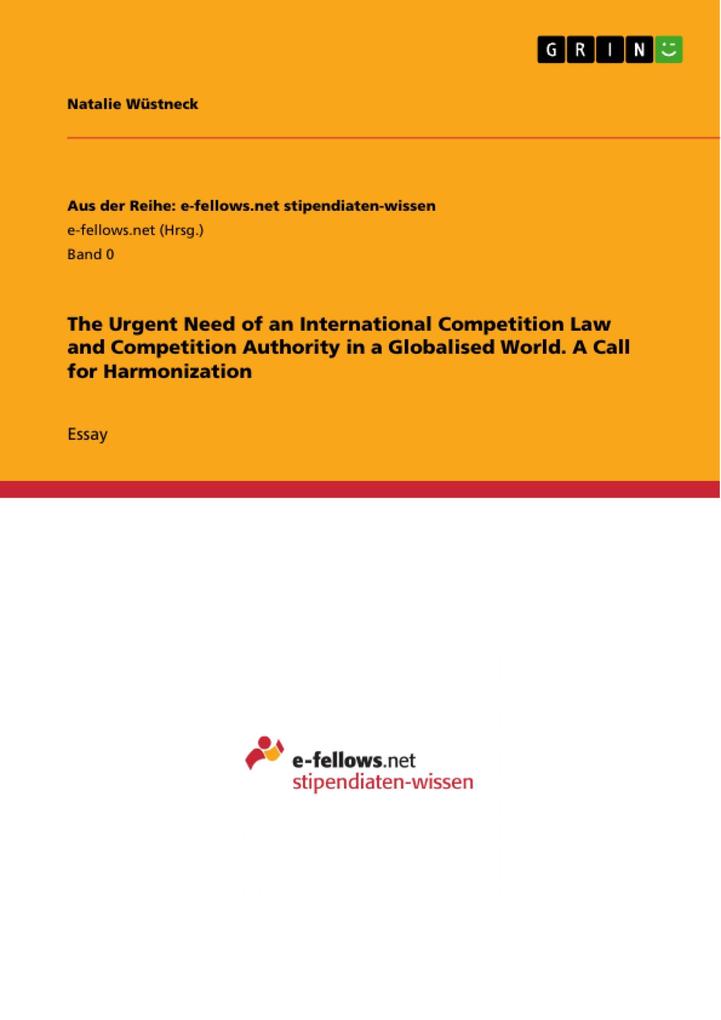 The Urgent Need of an International Competition Law and Competition Authority in a Globalised World. A Call for Harmonization