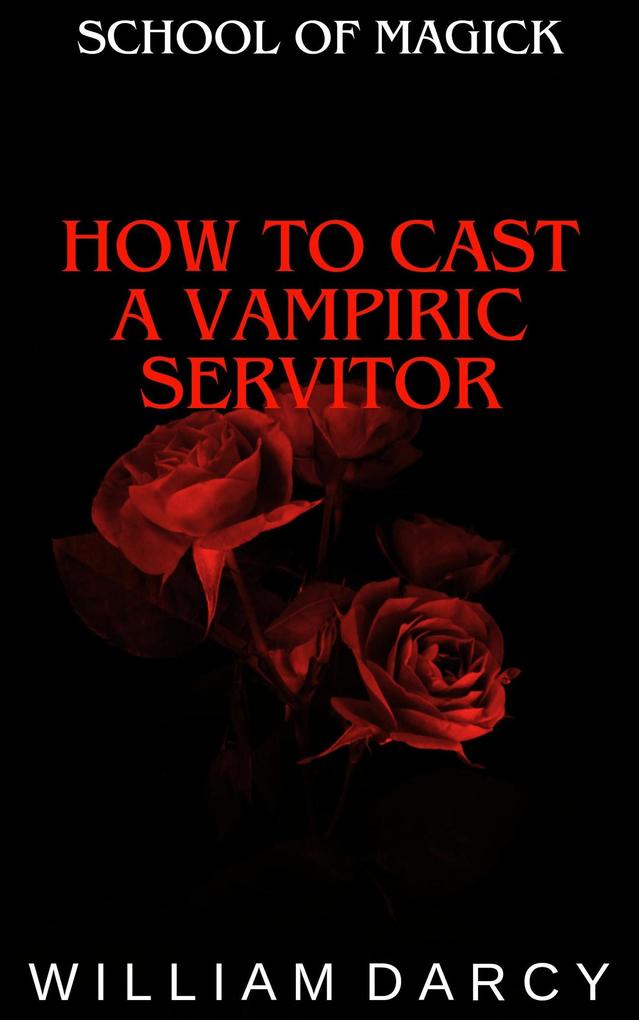 How to Cast a Vampiric Servitor (School of Magick #13)