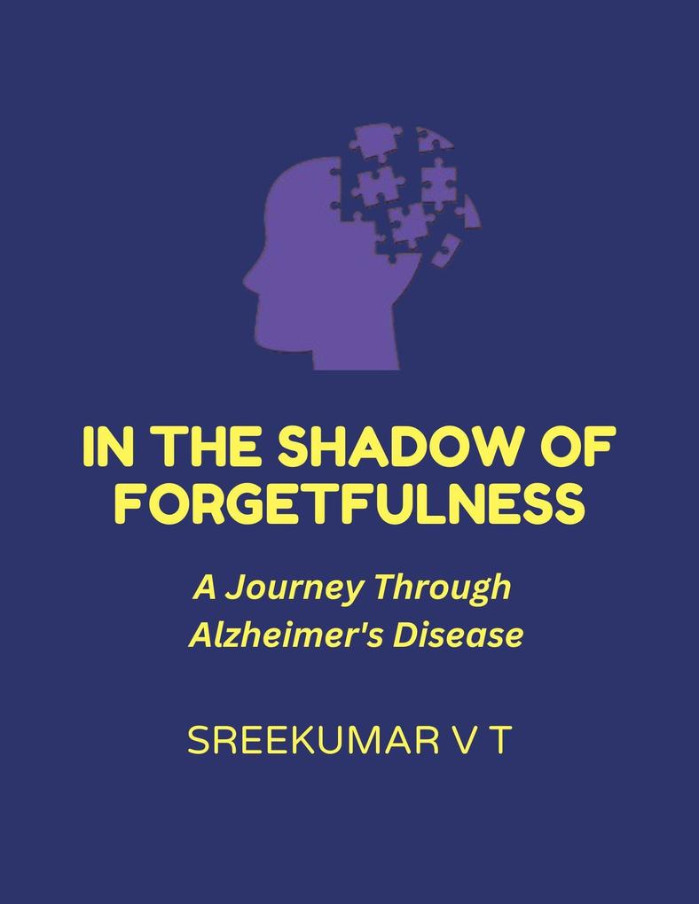In the Shadow of Forgetfulness: A Journey Through Alzheimer‘s Disease