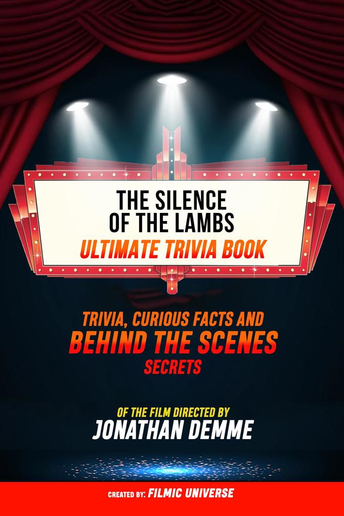The Silence Of The Lambs - Ultimate Trivia Book: Trivia Curious Facts And Behind The Scenes Secrets Of The Film Directed By Jonathan Demme