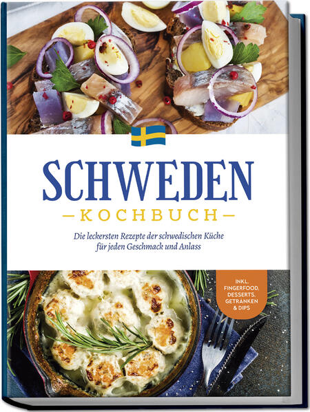 Schweden Kochbuch: Die leckersten Rezepte der schwedischen Küche für jeden Geschmack und Anlass - inkl. Fingerfood Desserts Getränken & Dips