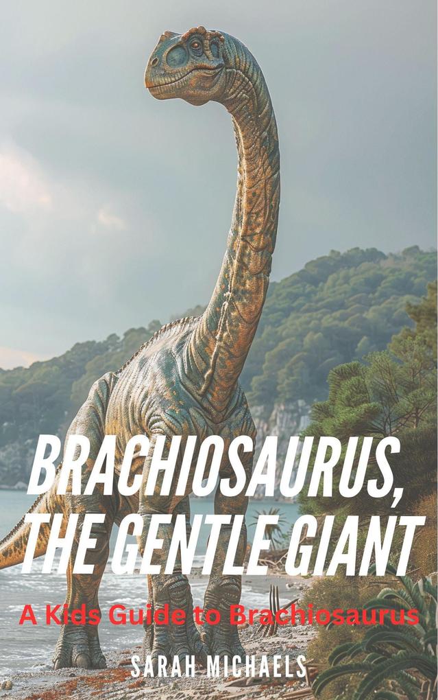 Brachiosaurus the Gentle Giant: A Kids Guide to Brachiosaurus