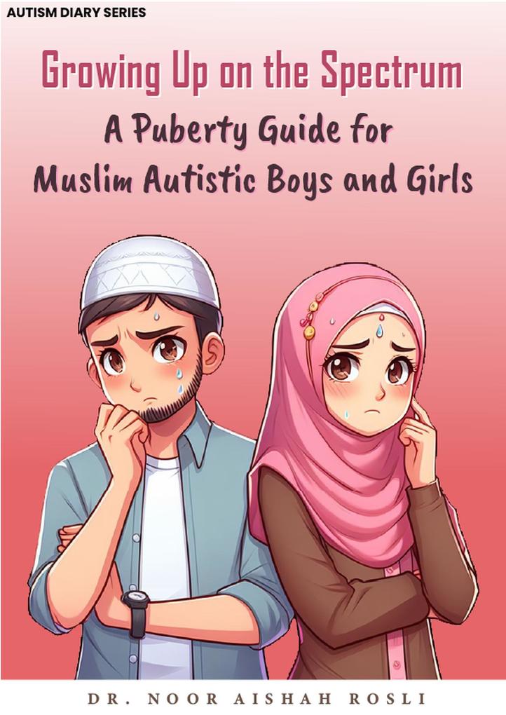 Growing Up on the Spectrum : A Puberty Guide for Muslim Autistic Boys and Girls (Autism Diaries #2)