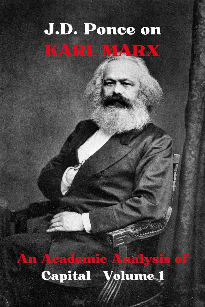 J.D. Ponce on Karl Marx: An Academic Analysis of Capital - Volume 1 (Economy Series #1)
