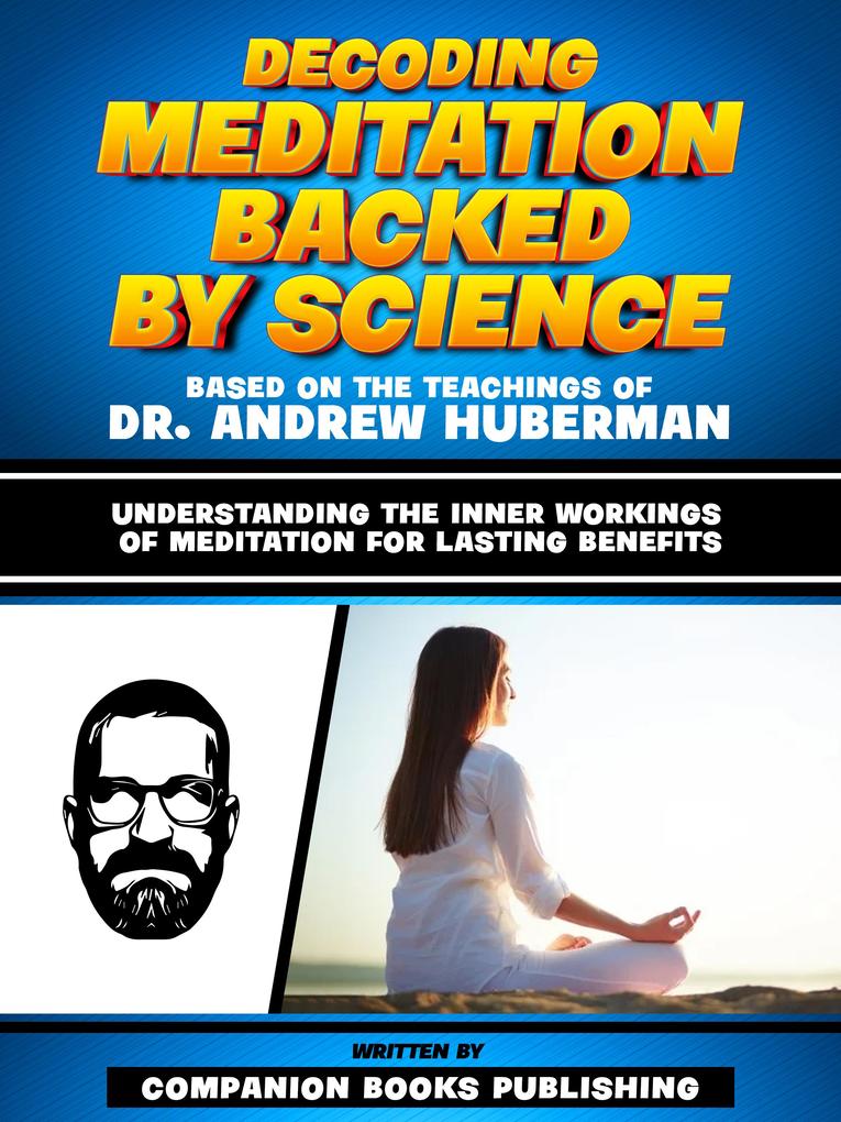 Decoding Meditation Backed By Science - Based On The Teachings Of Dr. Andrew Huberman