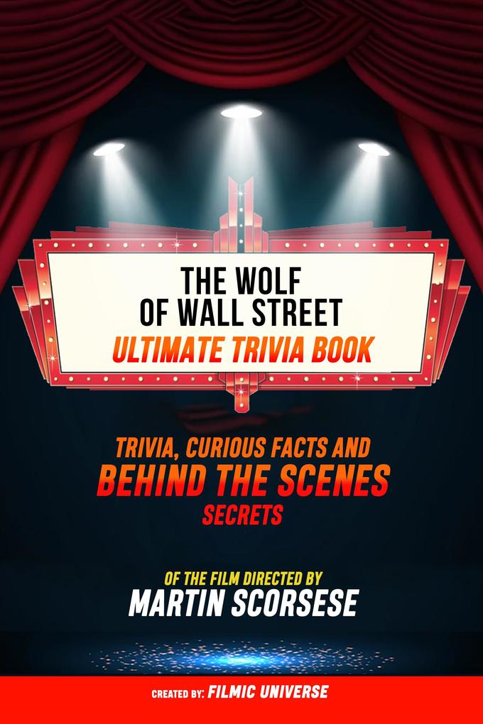 The Wolf Of Wall Street - Ultimate Trivia Book: Trivia Curious Facts And Behind The Scenes Secrets Of The Film Directed By Martin Scorsese