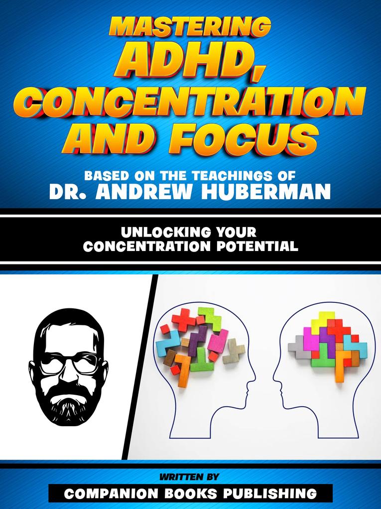 Mastering Adhd Concentration And Focus - Based On The Teachings Of Dr. Andrew Huberman