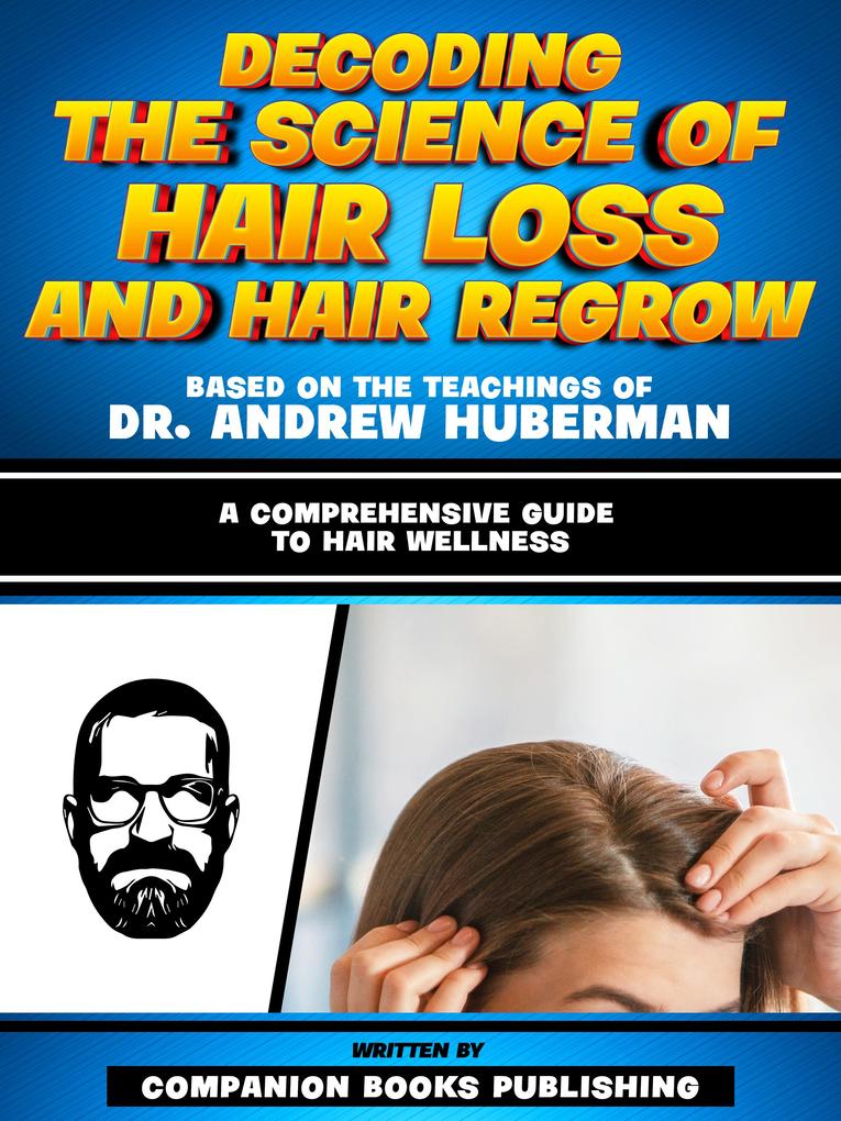 Decoding The Science Of Hair Loss And Hair Regrow - Based On The Teachings Of Dr. Andrew Huberman