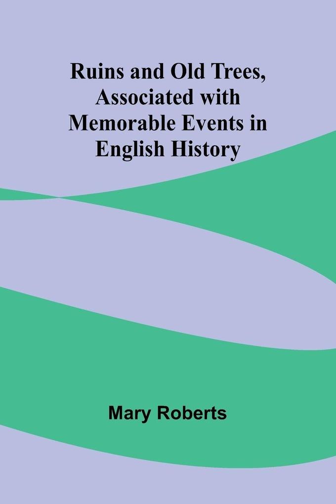 Ruins and Old Trees Associated with Memorable Events in English History