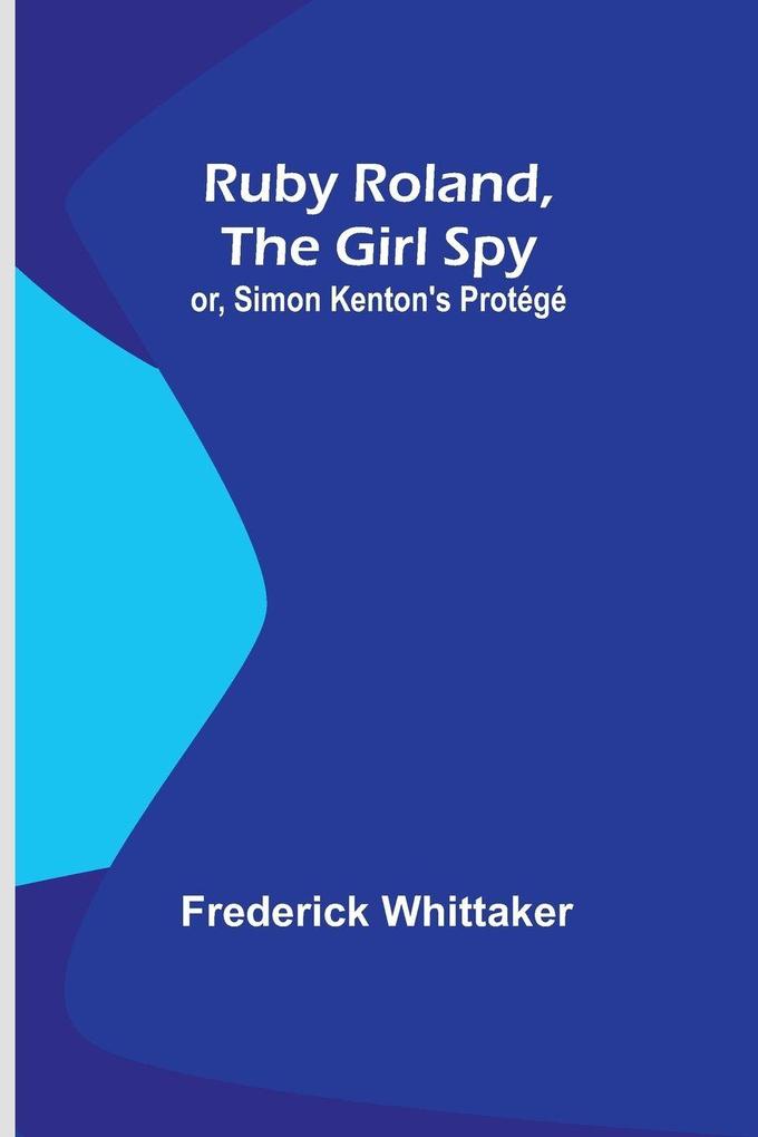 Ruby Roland the Girl Spy; or Simon Kenton's Protégé