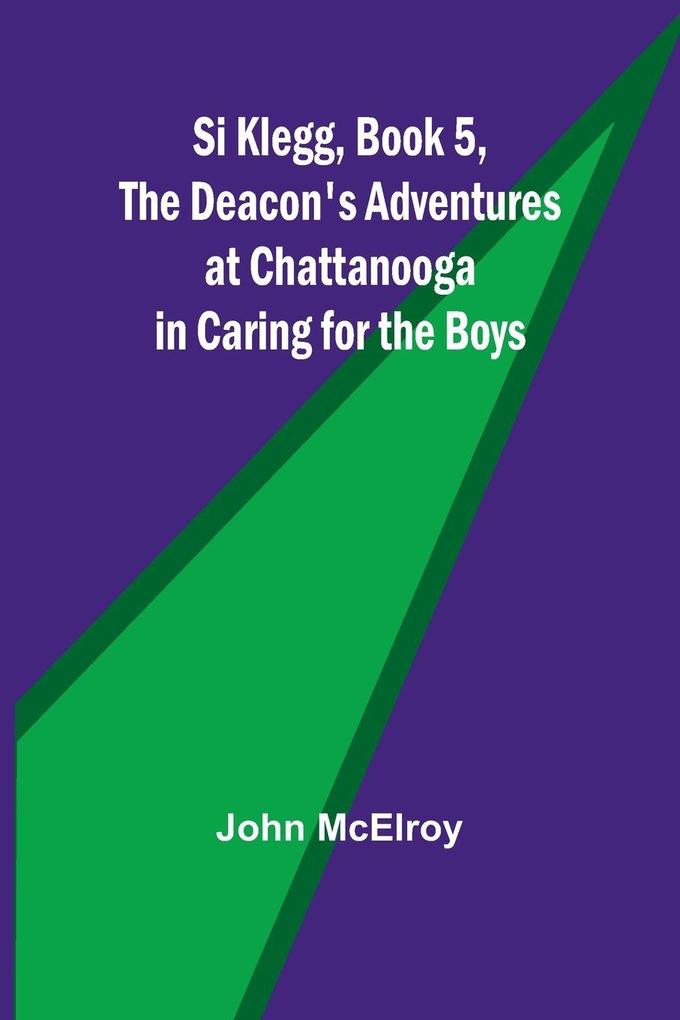 Si Klegg Book 5The Deacon's Adventures at Chattanooga in Caring for the Boys