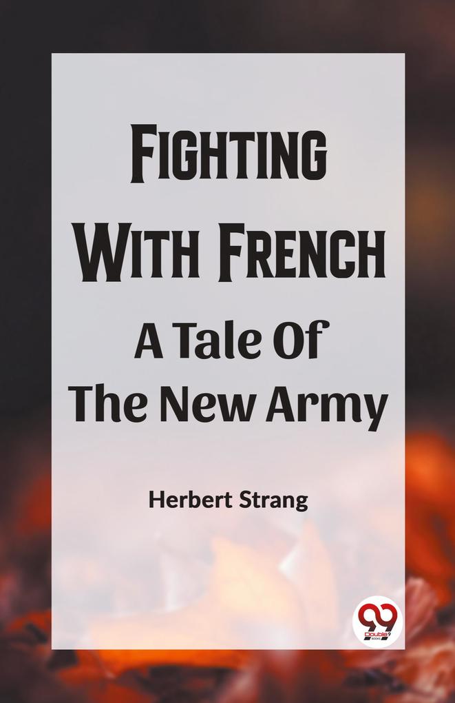 Fighting With Frencha A Tale Of The New Army