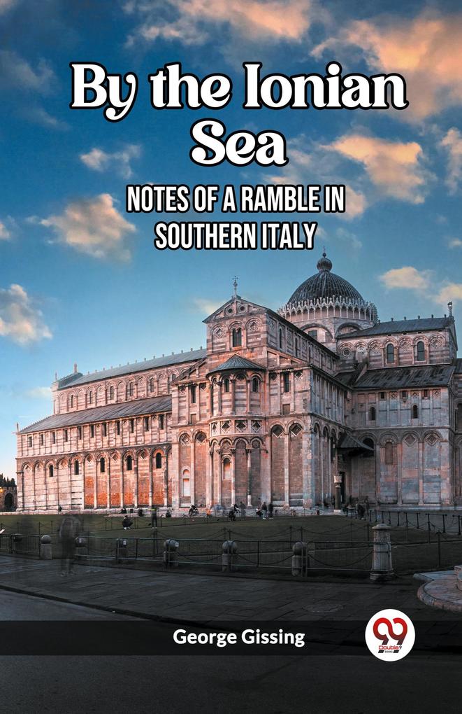 By the Ionian Sea Notes of a Ramble in Southern Italy