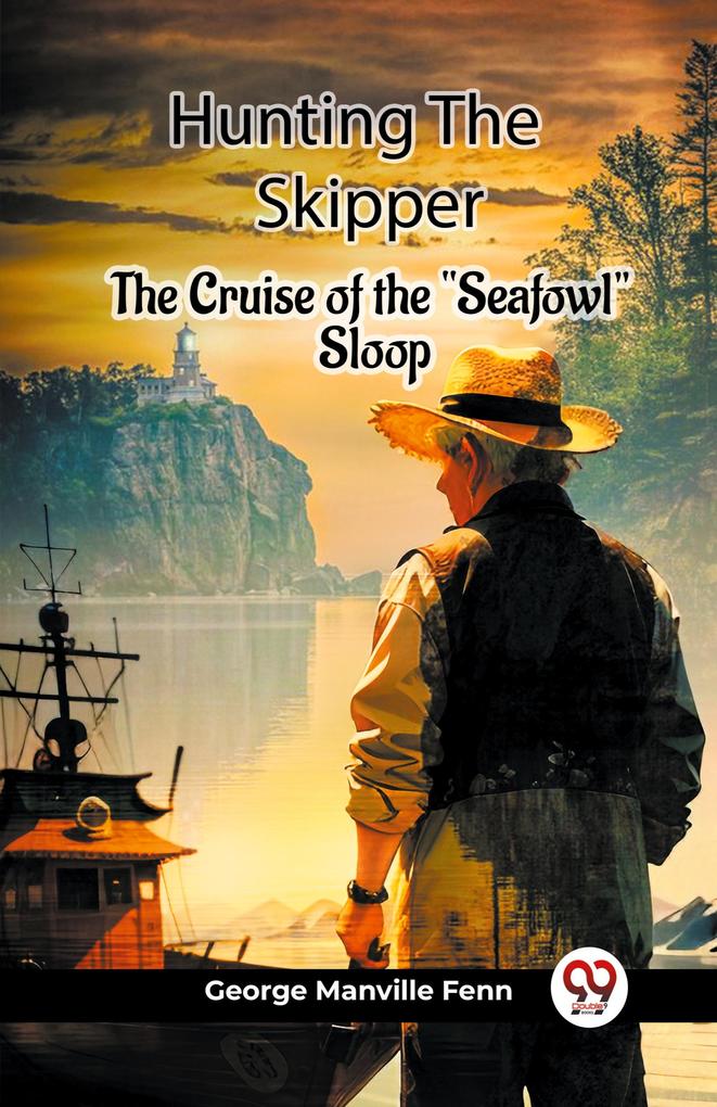 Hunting The Skipper The Cruise Of The 'Seafowl' Sloop