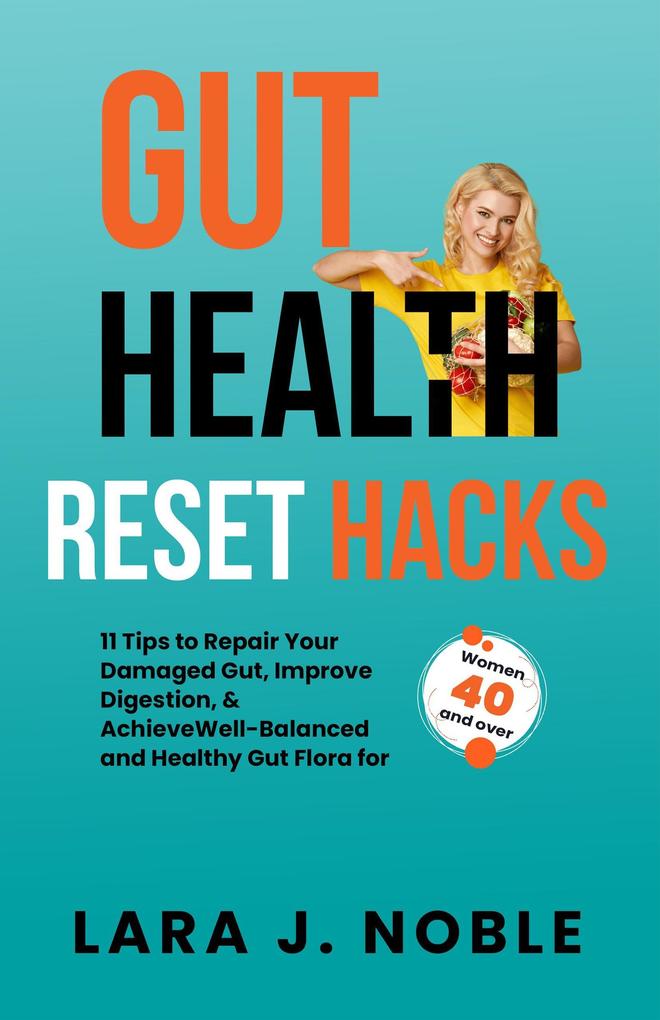 Gut Health Reset Hacks: 11 Tips to Repair Your Damaged Gut Improve Digestion Achieve Well-Balanced and Healthy Gut Flora for Women 40 and over