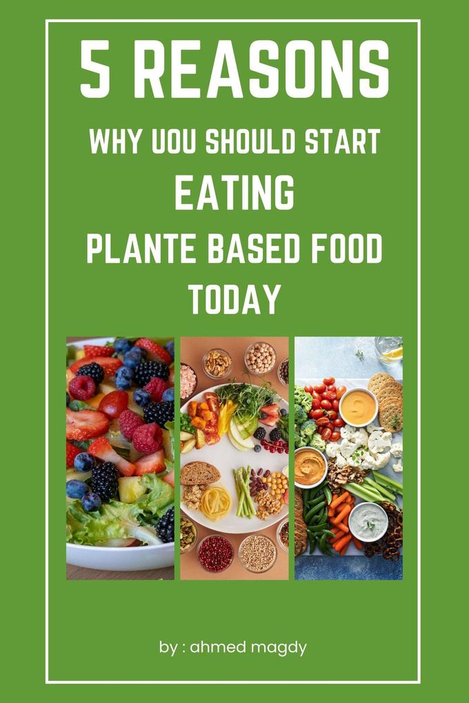 5 Reasons Why You Should Start Eating Plant Based Foods Today (healthy)