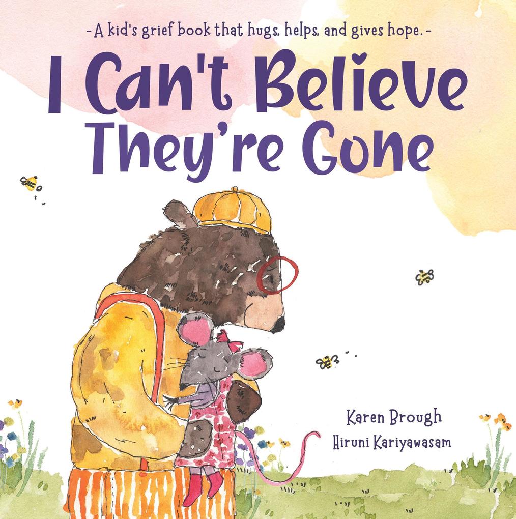 I Can‘t Believe They‘re Gone - A Kid‘s Grief Book That Hugs Helps and Gives Hope (I Can‘t Believe They‘re Gone Series #1)