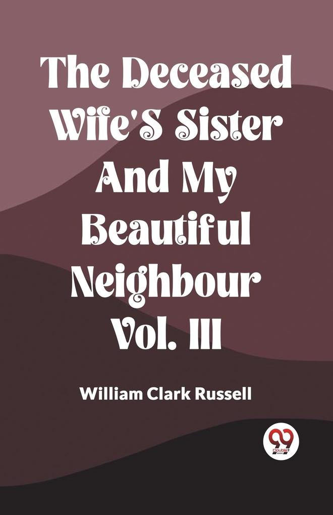 The Deceased Wife‘s Sister And My Beautiful Neighbour Vol. Iii