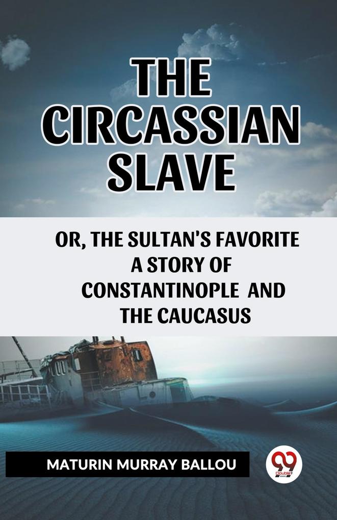 The Circassian Slave or the Sultan's favorite a story of Constantinople and the Caucasus