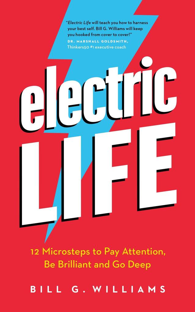 Electric Life: 12 Microsteps to Pay Attention Be Brilliant and Go Deep