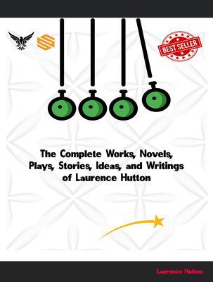 The Complete Works Novels Plays Stories Ideas and Writings of Laurence Hutton
