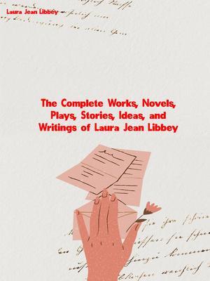 The Complete Works Novels Plays Stories Ideas and Writings of Laura Jean Libbey