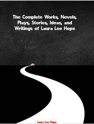 The Complete Works Novels Plays Stories Ideas and Writings of Laura Lee Hope