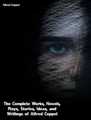 The Complete Works Novels Plays Stories Ideas and Writings of Alfred Coppel