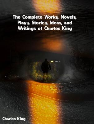 The Complete Works Novels Plays Stories Ideas and Writings of Charles King