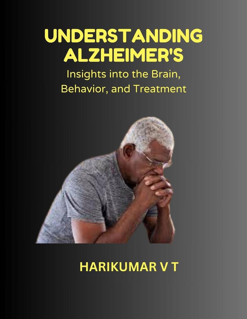Understanding Alzheimer‘s: Insights into the Brain Behavior and Treatment