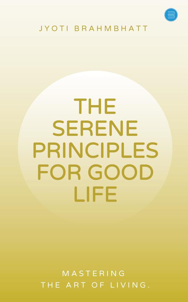 THE SERENE PRINCIPLES FOR GOOD LIFE MASTERING THE ART OF LIVING