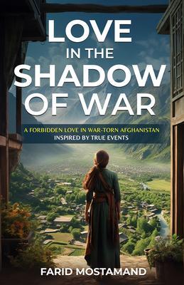Love In the Shadow of War. A Forbidden Love in War-Torn Afghanistan