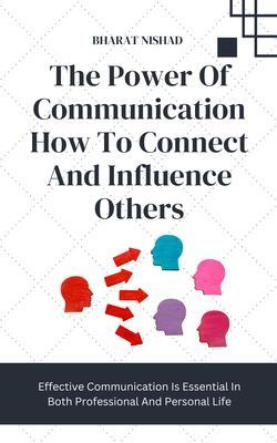 The Power Of Communication How To Connect And Influence Others