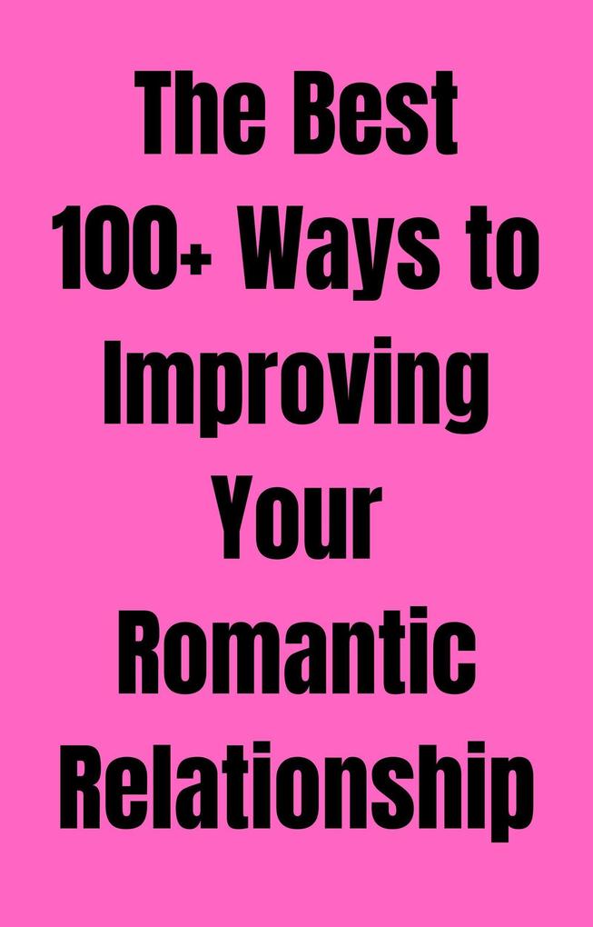 The Best 100+ Ways to Improving Your Romantic Relationship