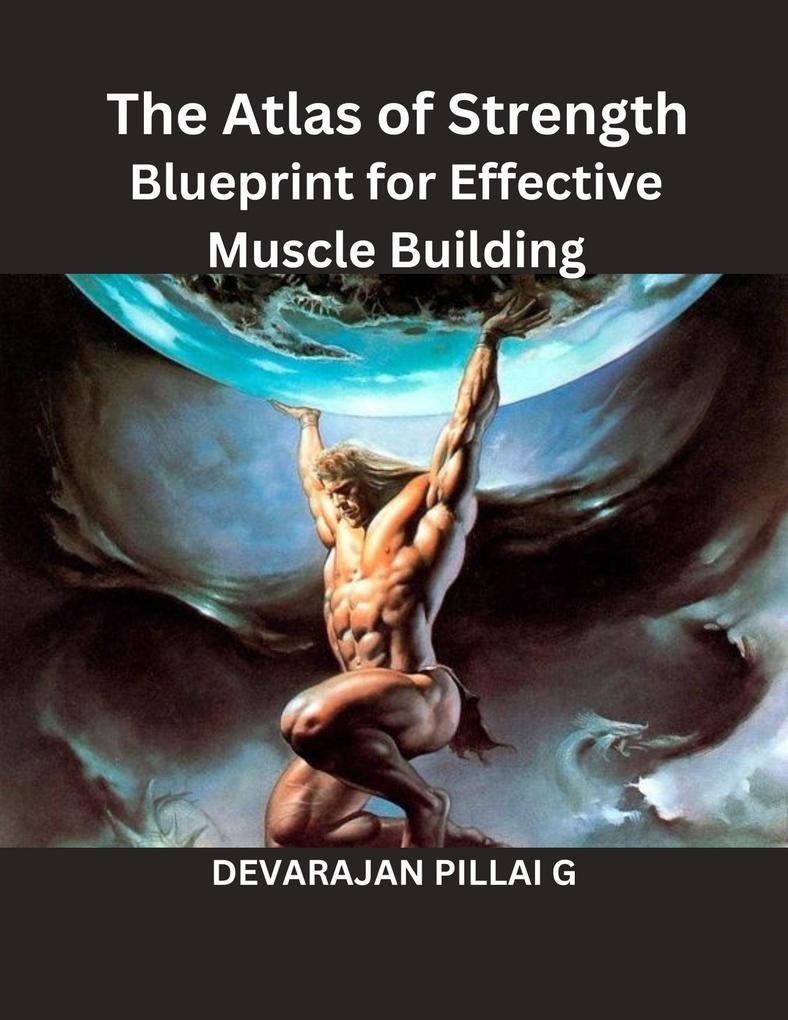 The Atlas of Strength: Blueprint for Effective Muscle Building