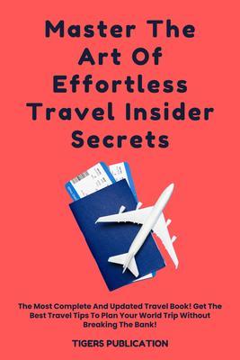 Master The Art Of Effortless Travel Insider Secrets