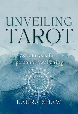 Unveiling Tarot; 78 Catalysts for Personal Awakening