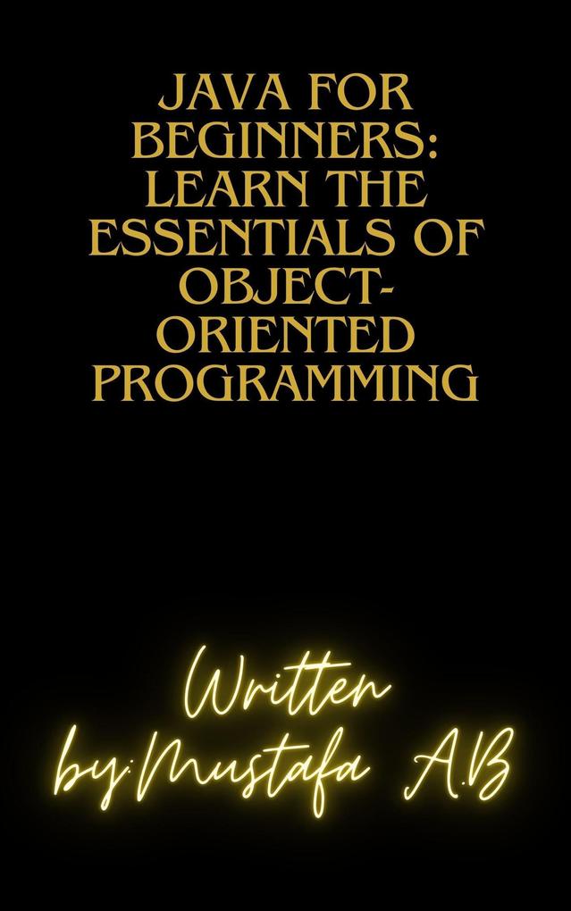 Java for Beginners: Learn the Essentials of Object-Oriented Programming