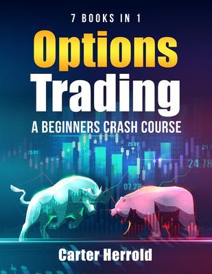OPTIONS TRADING: A Beginners Crash Course [7 BOOKS in 1] with Best Strategies and 1 # Guide to Become Pro at Trading Options