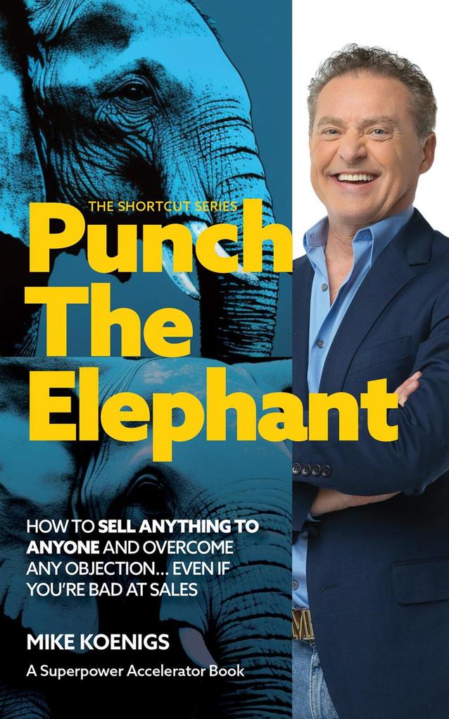 Punch The Elephant : How To Sell Anything To Anyone And Overcome Any Objection... Even If You‘re Bad At Sales (The Shortcut Series)