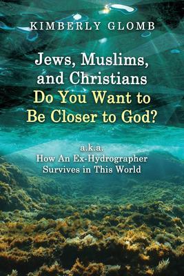 Jews Muslims and Christians Do You Want to Be Closer to God? A.K.A. How an Ex-Hydrographer Survives in This World