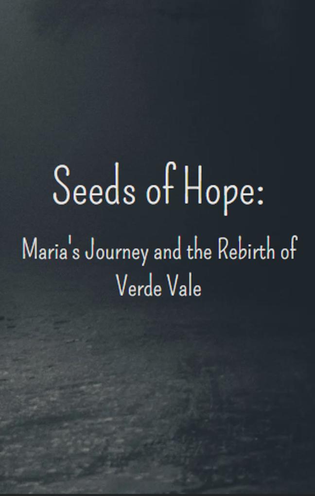 Seeds of Hope: Maria‘s Journey and the Rebirth of Verde Vale