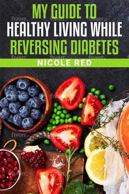 My Guide To Living Healthy While Reversing Diabetes