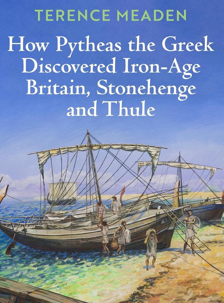 How Pytheas the Greek Discovered Iron-Age Britain Stonehenge and Thule